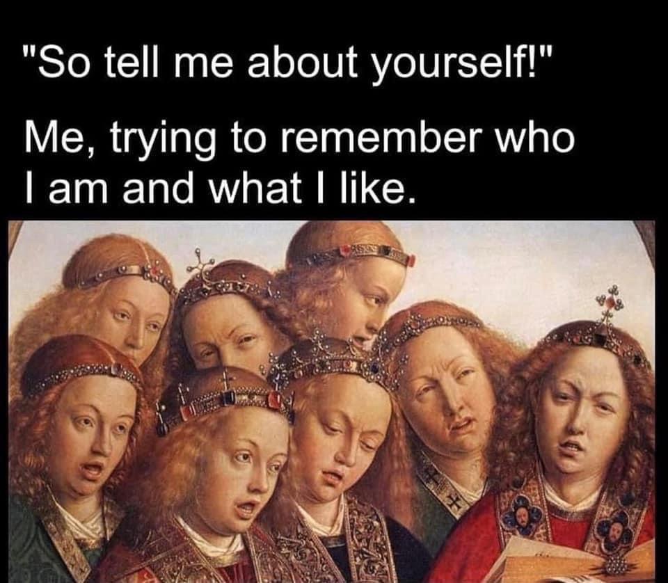 funny memes and pics - ghent altarpiece by jan van eyck - "So tell me about yourself!" Me, trying to remember who I am and what I .