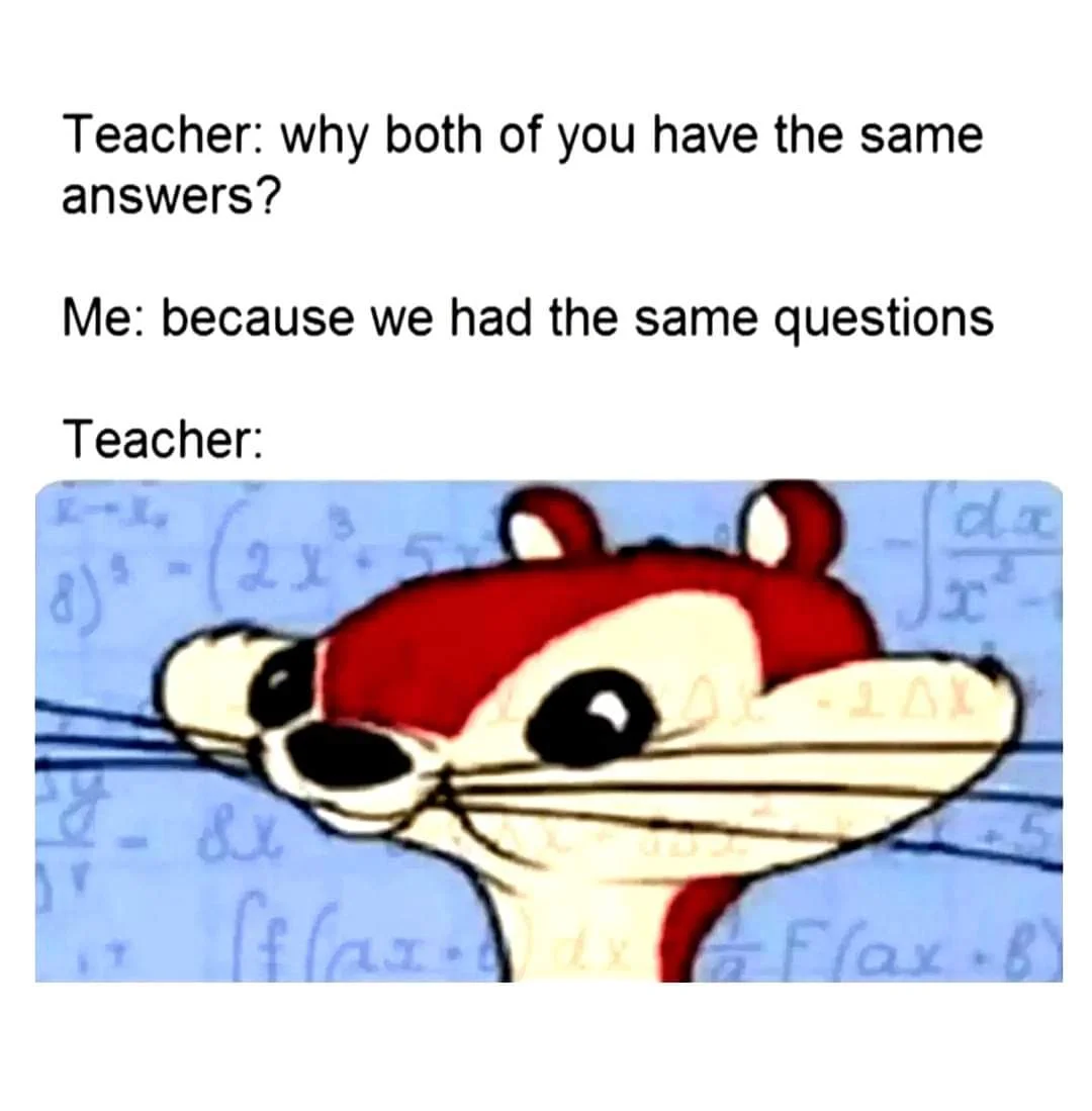 funny memes and pics - cartoon - Teacher why both of you have the same answers? Me because we had the same questions Teacher 2x 8X da flard Flax B