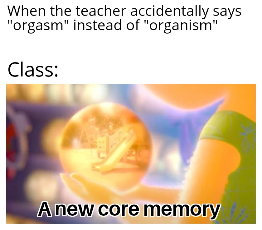 funny memes and pics - template a new core memory meme - When the teacher accidentally says "orgasm" instead of "organism" Class A new core memory