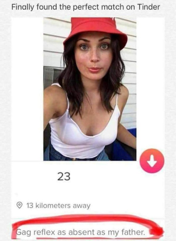 spicy sex memes - tinder gag - Finally found the perfect match on Tinder 23 13 kilometers away Gag reflex as absent as my father.