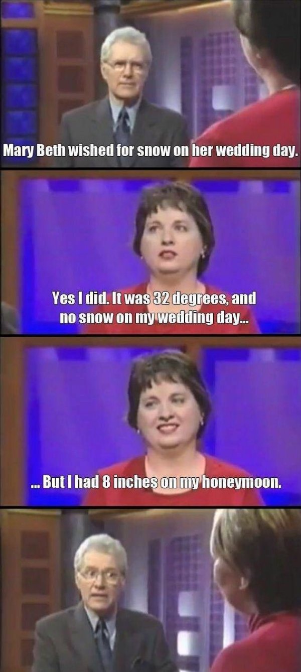 spicy sex memes - mary beth meme - Mary Beth wished for snow on her wedding day. Yes I did. It was 32 degrees, and no snow on my wedding day... ... But I had 8 inches on my honeymoon.