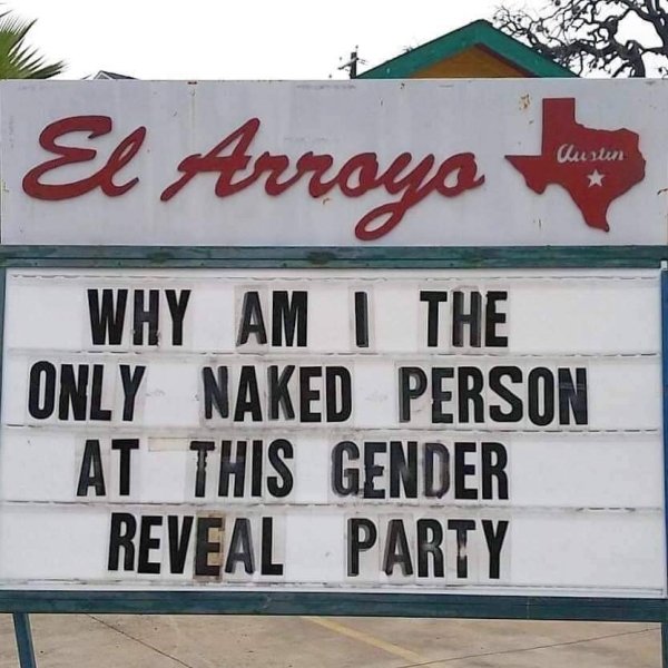 spicy sex memes - funny signs in texas - El Arroyo Why Am I The Only Naked Person At This Gender Reveal Party Austin