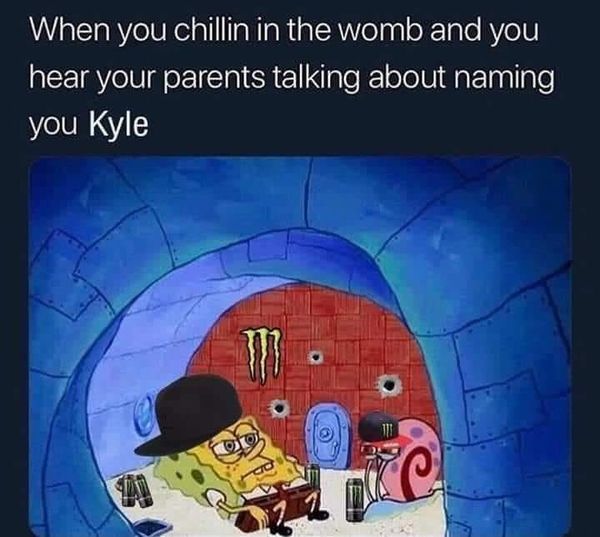 your in the womb and your parents talk about naming you owen - When you chillin in the womb and you hear your parents talking about naming you Kyle A1 }}}