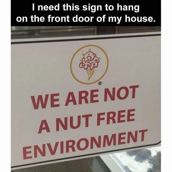 tantric tuesday spicy memes - sri ram colony park - I need this sign to hang on the front door of my house. We Are Not A Nut Free Environment