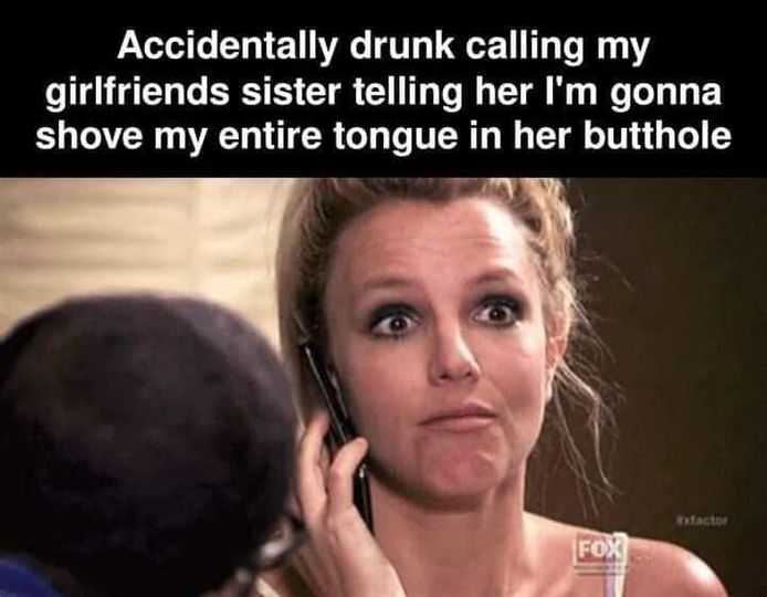 tantric tuesday spicy memes - GIF - Accidentally drunk calling my girlfriends sister telling her I'm gonna shove my entire tongue in her butthole Fox Exfactor