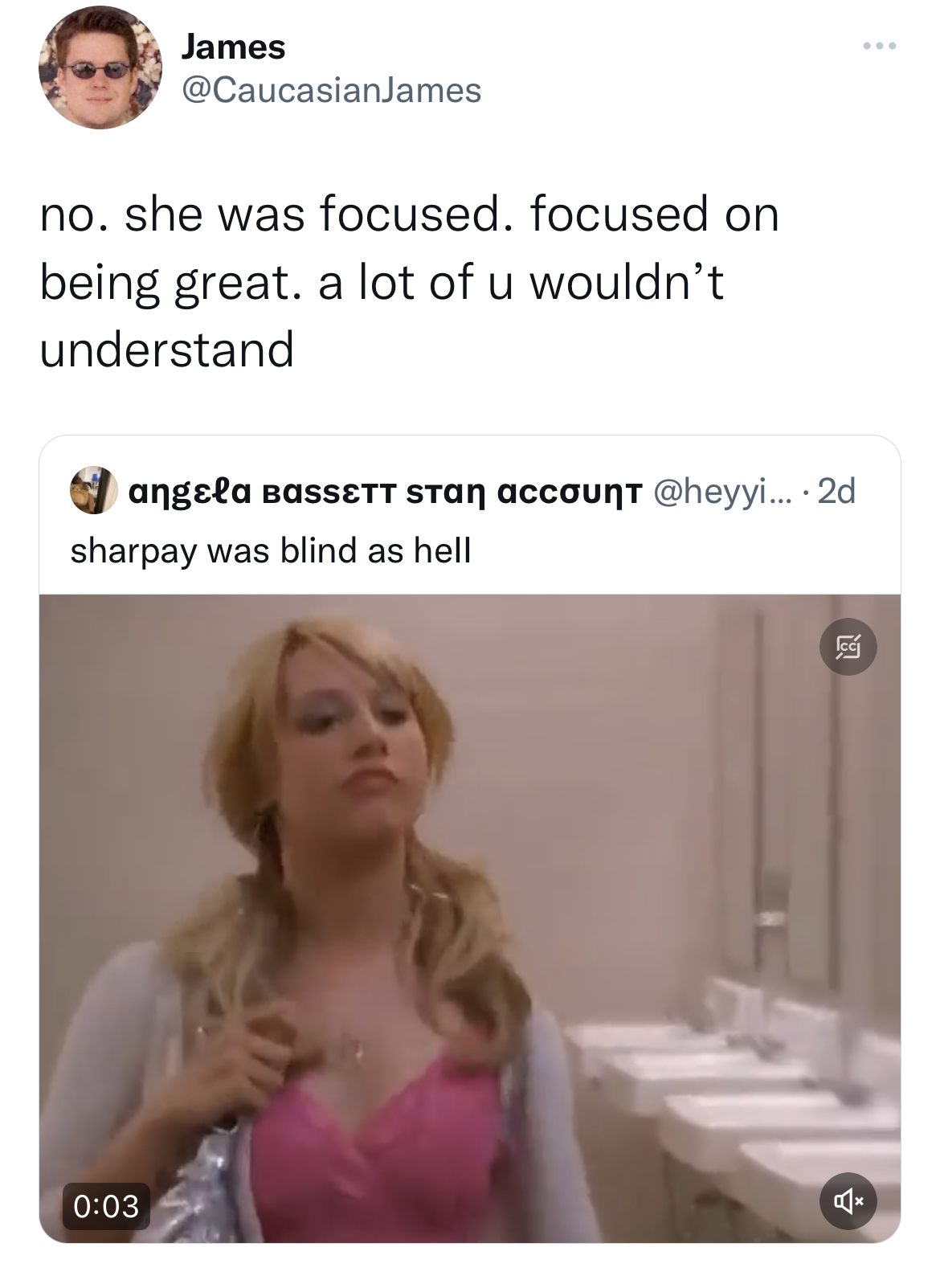 shoulder - James no. she was focused. focused on being great. a lot of u wouldn't understand angela Bassett San account .... 2d sharpay was blind as hell