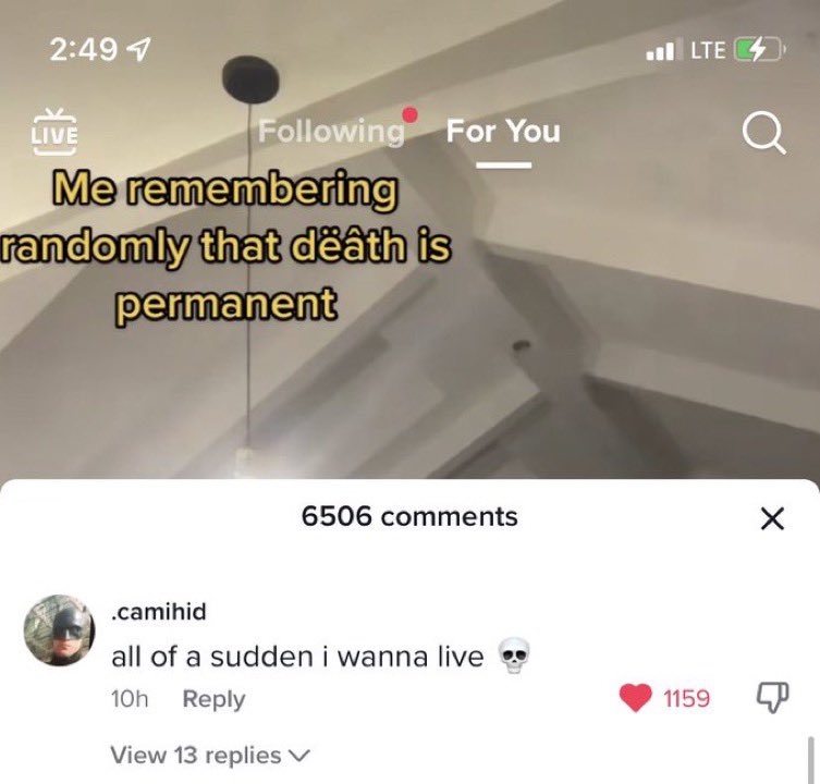 wild tiktok screenshots - -  - 7 ing For You Live Me remembering randomly that death is permanent 6506 .camihid all of a sudden i wanna live 10h View 13 replies .Lte 1159 Q X