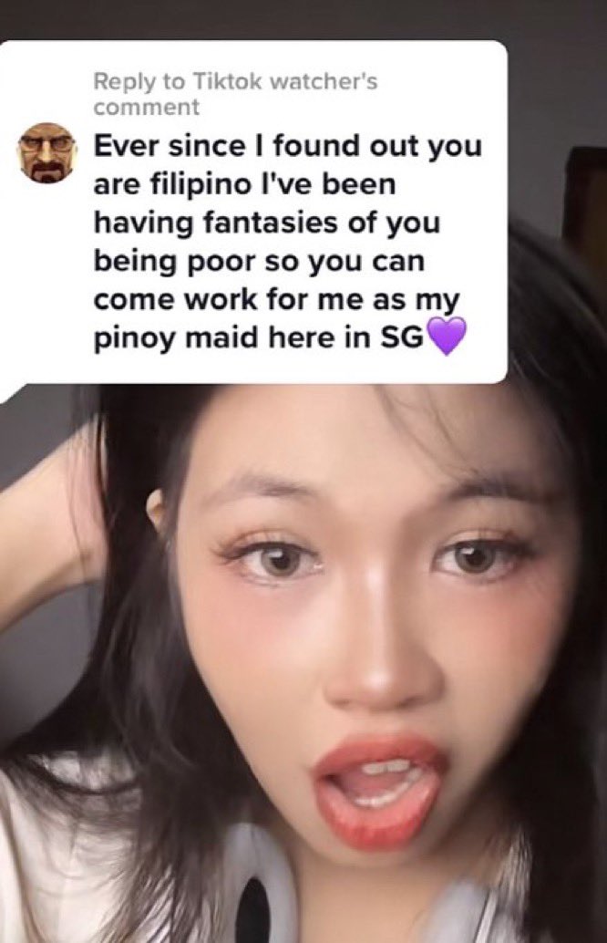 wild tiktok screenshots - lip - to Tiktok watcher's comment Ever since I found out you are filipino I've been having fantasies of you being poor so you can come work for me as my pinoy maid here in Sg