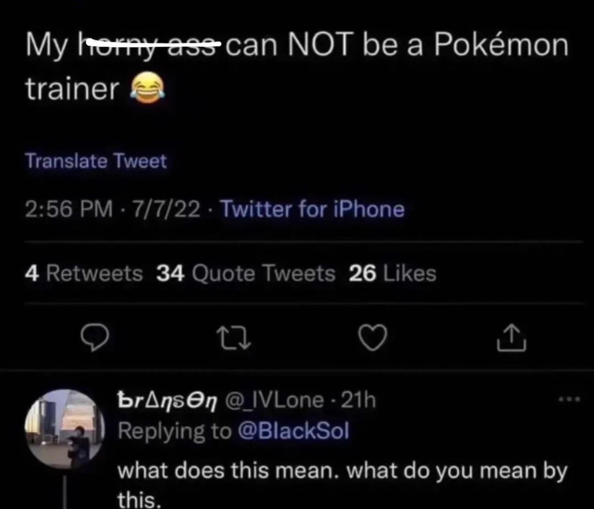 the internet hall of shame - - my horny ass could not own a pokemon - My horny ass can Not be a Pokmon trainer Translate Tweet 7722 Twitter for iPhone 4 34 Quote Tweets 26 22 bransen 21h what does this mean. what do you mean by this.