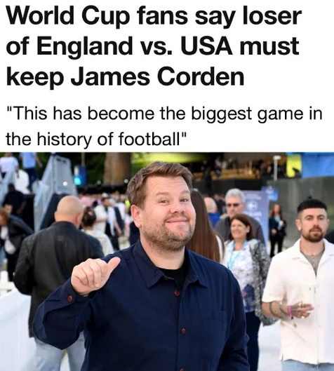 posts that aged poorly - james corden i had to bully my way to the top - World Cup fans say loser of England vs. Usa must keep James Corden "This has become the biggest game in the history of football"