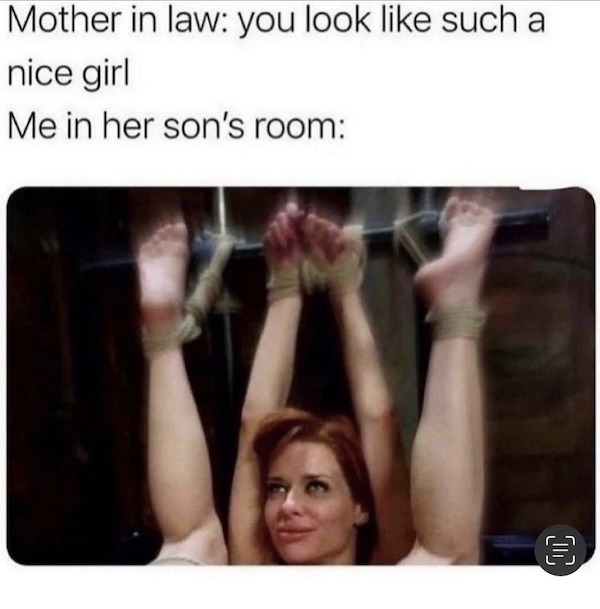 spicy meems - mother in law you look like such - Mother in law you look such a nice girl Me in her son's room O