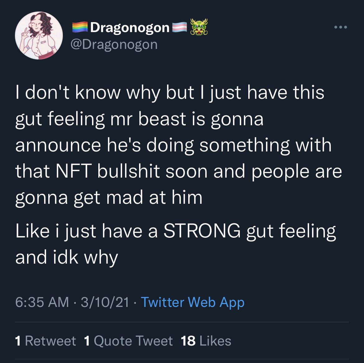 posts that aged well - atmosphere - Dragonogon Oo Sem I don't know why but I just have this gut feeling mr beast is gonna announce he's doing something with that Nft bullshit soon and people are gonna get mad at him i just have a Strong gut feeling and id