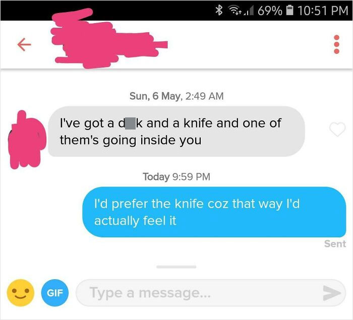 incel pick up lines - creepy pms - Sun, 6 May, I've got a d_k and a knife and one of them's going inside you Gif 69% Today I'd prefer the knife coz that way I'd actually feel it Type a message... Sent