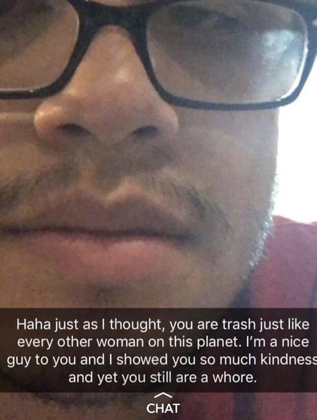 incel pick up lines - funny nice guys - Haha just as I thought, you are trash just every other woman on this planet. I'm a nice guy to you and I showed you so much kindness and yet you still are a whore. Chat