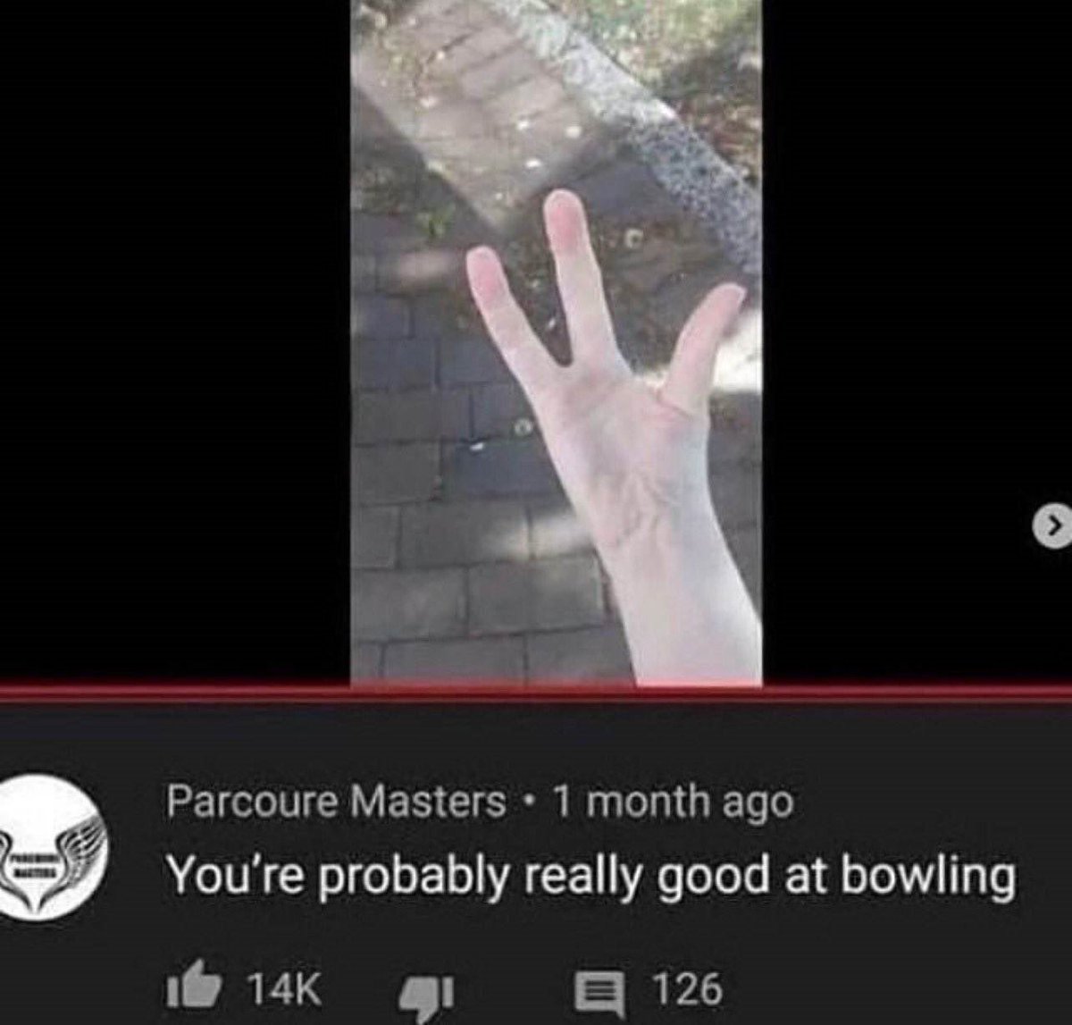 funny and savage youtube comments - you re probably really good at bowling - Parcoure Masters 1 month ago You're probably really good at bowling 14K 126