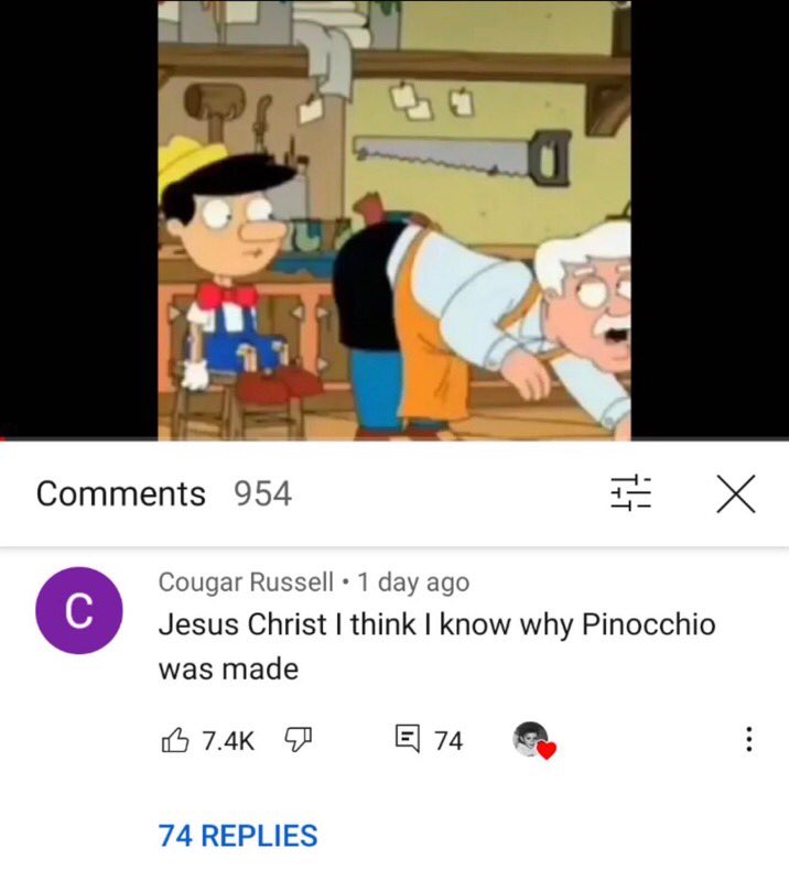 funny and savage youtube comments - cartoon - 954 C Cougar Russell 1 day ago Jesus Christ I think I know why Pinocchio was made 74 Replies E74
