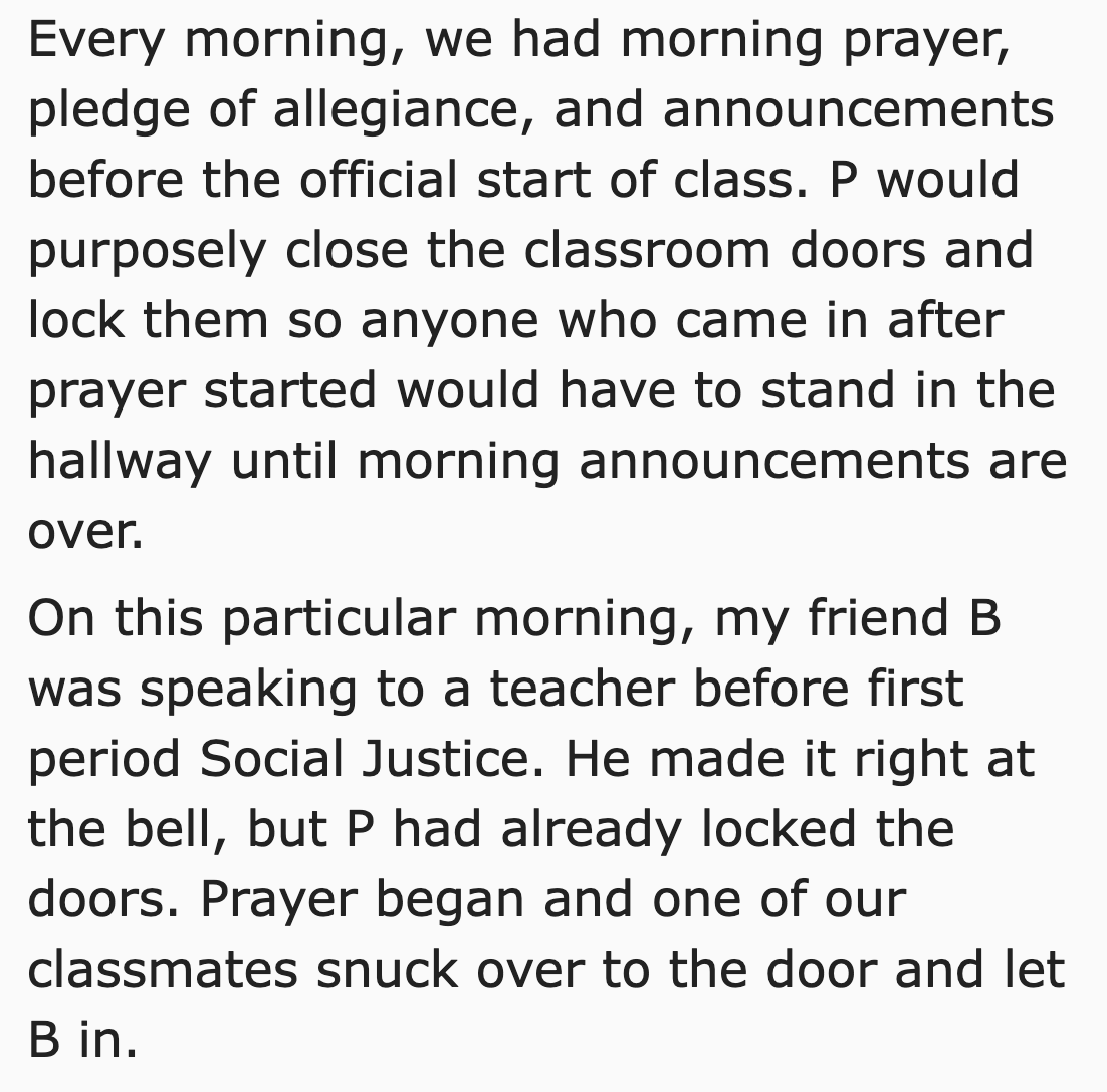 malicious compliance late student - subpoena video footage - Every morning, we had morning prayer, pledge of allegiance, and announcements before the official start of class. P would purposely close the classroom doors and lock them so anyone who came in 