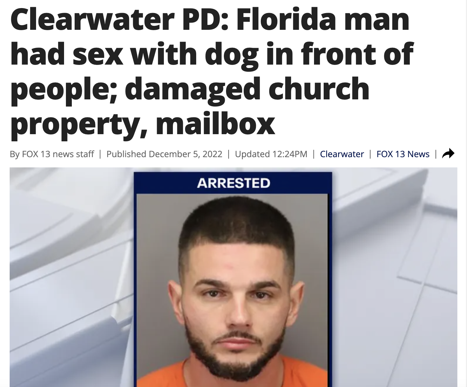Best of Florida Man 2022 - head - Clearwater Pd Florida man had sex with dog in front of people; damaged church property, mailbox By Fox 13 news staff | Published | Updated Pm | Clearwater | Fox 13 News | Arrested