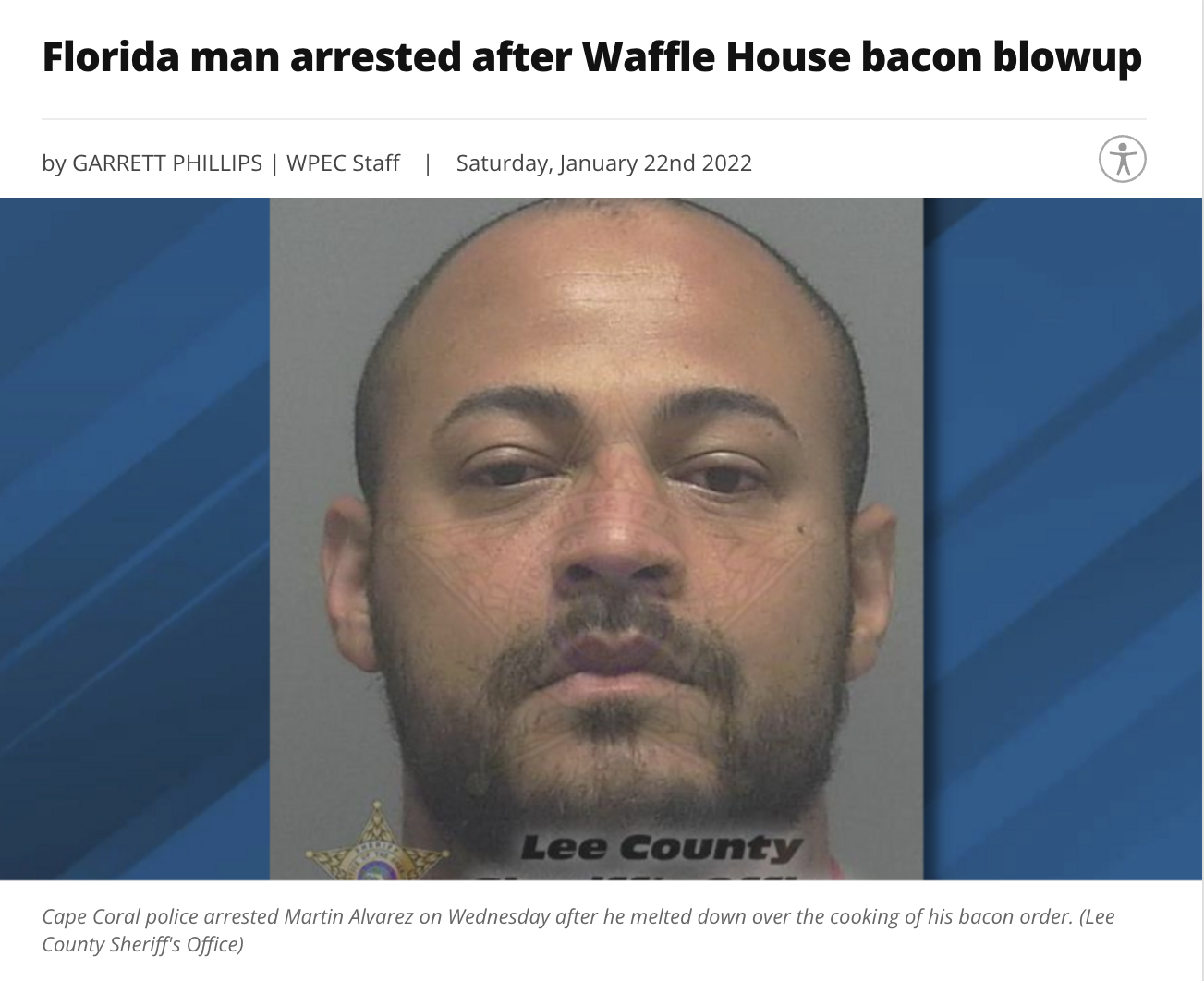 Best of Florida Man 2022 - police florida man - Florida man arrested after Waffle House bacon blowup by Garrett Phillips | Wpec Staff | Saturday, January 22nd 2022 Lee County Cape Coral police arrested Martin Alvarez on Wednesday after he melted down over