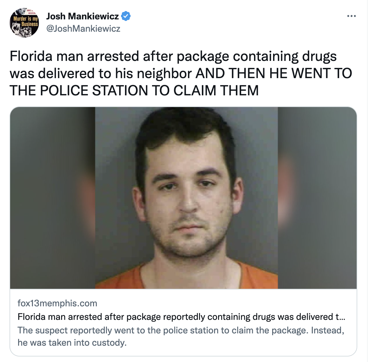 Best of Florida Man 2022 - head - Marder I Josh Mankiewicz Florida man arrested after package containing drugs was delivered to his neighbor And Then He Went To The Police Station To Claim Them fox13memphis.com Florida man arrested after package reportedl