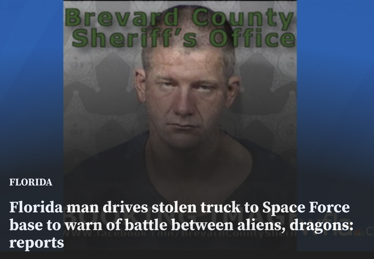 Best of Florida Man 2022 - stefan ossowiecki - Florida Brevard County Sheriff's Office Florida man drives stolen truck to Space Force base to warn of battle between aliens, dragons reports