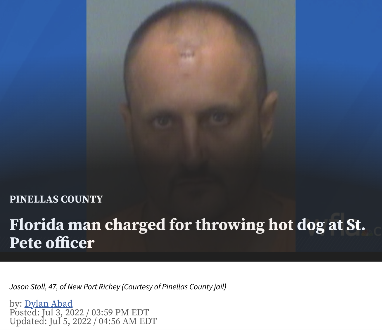Best of Florida Man 2022 - head - Pinellas County Florida man charged for throwing hot dog at St. Pete officer Jason Stoll, 47, of New Port Richey Courtesy of Pinellas County jail by Dylan Abad Posted Edt Updated Edt