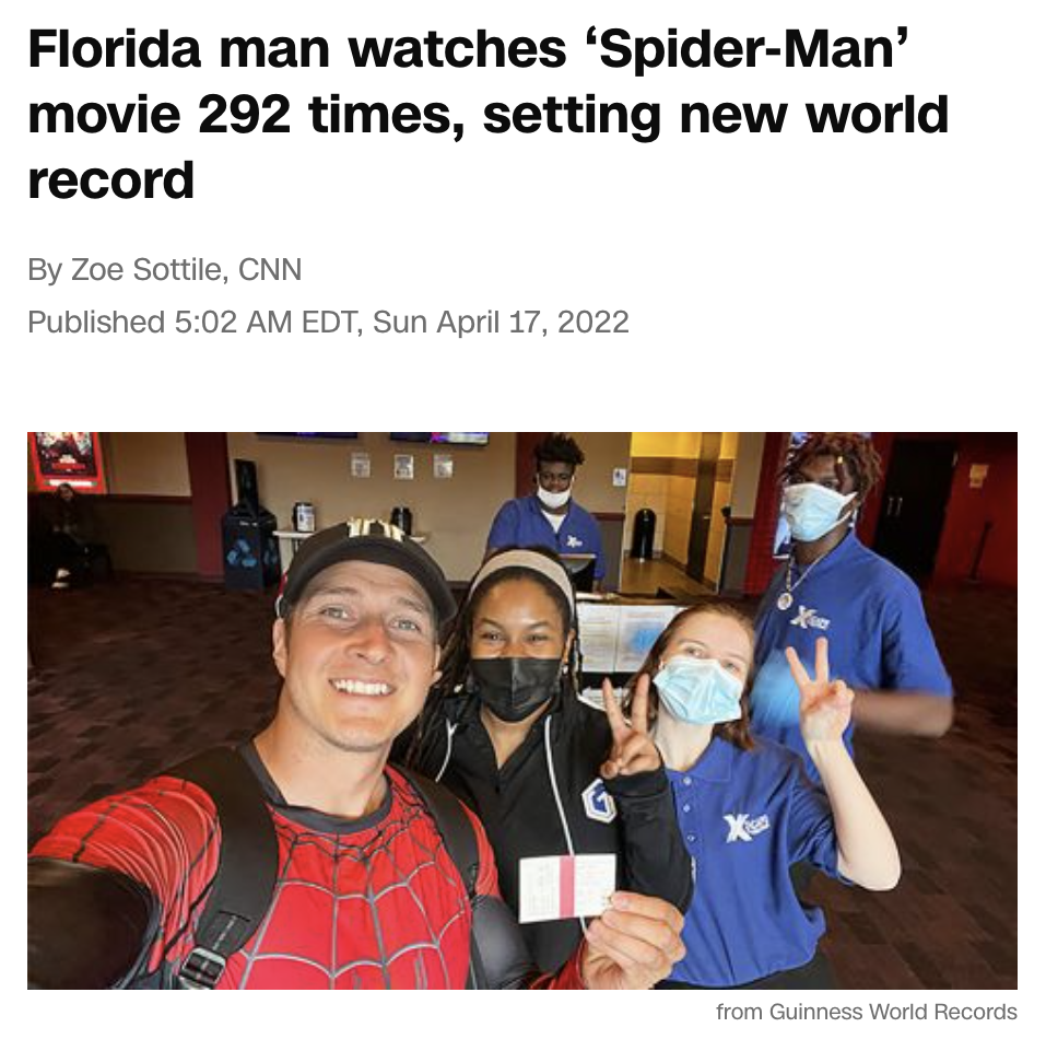 Best of Florida Man 2022 - Spider-Man: No Way Home - Florida man watches 'SpiderMan' movie 292 times, setting new world record By Zoe Sottile, Cnn Published Edt, Sun from Guinness World Records