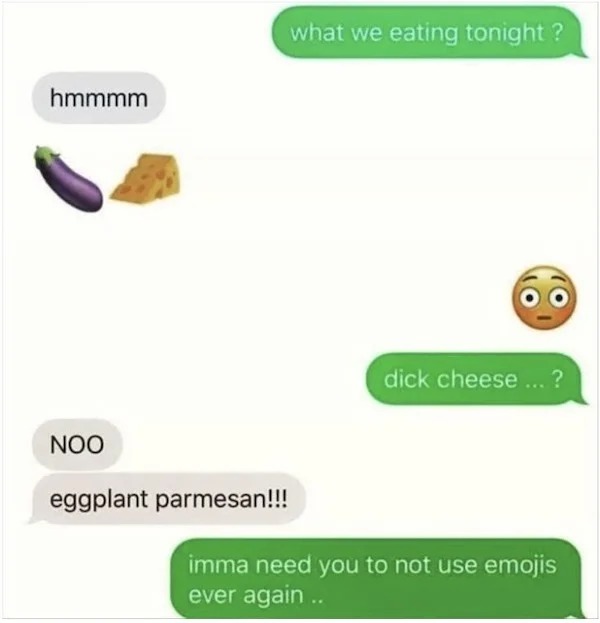 spicy sex memes Tantric Tuesday - website - hmmmm what we eating tonight? Noo eggplant parmesan!!! dick cheese ... ? imma need you to not use emojis ever again..