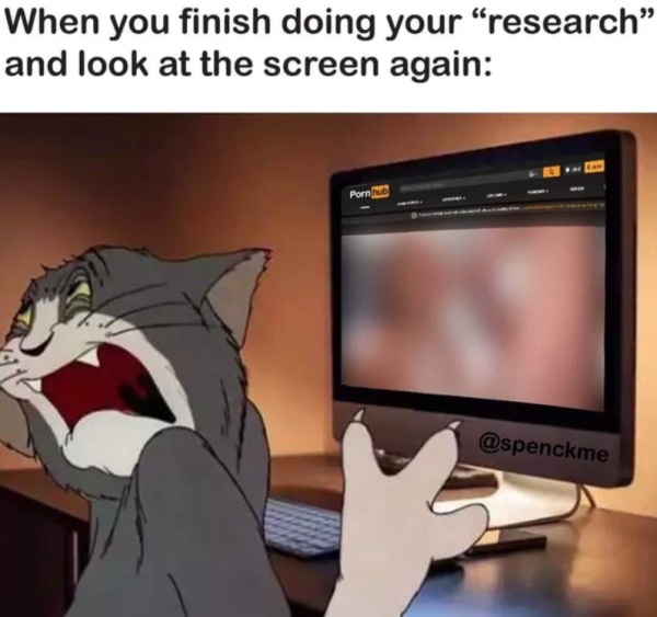 spicy sex memes - dirty memes 2021 - When you finish doing your "research" and look at the screen again Pornhub