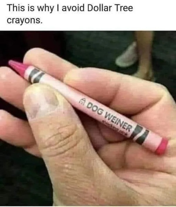 spicy sex memes - dog weiner crayon - This is why I avoid Dollar Tree crayons. A Dog Weiner shocking ch