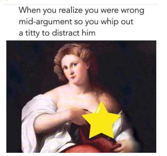 spicy sex memes - bildnis einer jungen frau - When you realize you were wrong midargument so you whip out titty to distract him a
