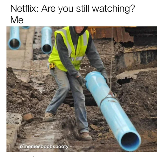 spicy sex memes - pipe - Netflix Are you still watching? Me rmemesboobsbooty