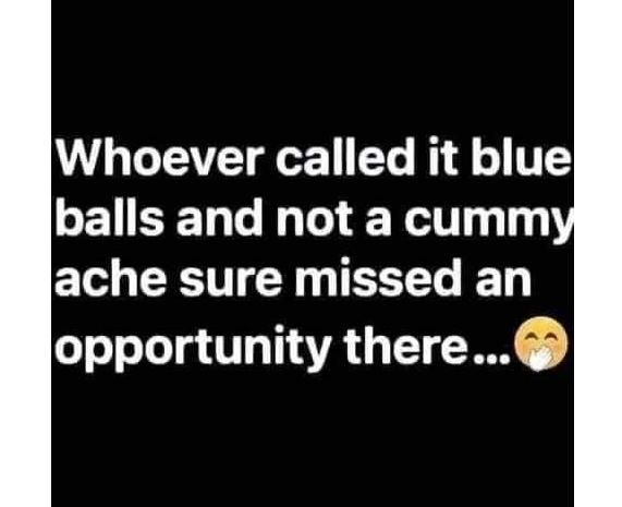 spicy sex memes - Quotation - Whoever called it blue balls and not a cummy ache sure missed an opportunity there...