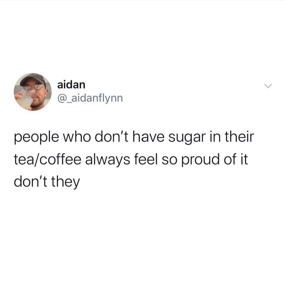 funny random pics and memes - if you own a cowboys jersey - aidan people who don't have sugar in their teacoffee always feel so proud of it don't they