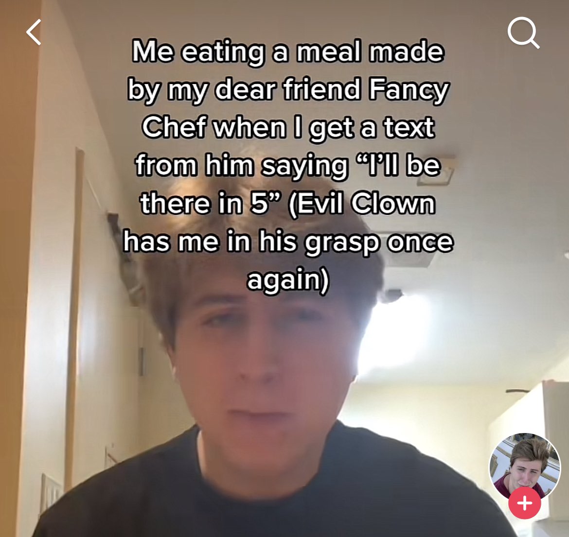 wild tiktok screenshots - photo caption - Me eating a meal made by my dear friend Fancy Chef when I get a text from him saying "I'll be there in 5" Evil Clown has me in his grasp once again Q