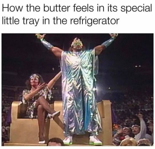 funny and random pics - performance - How the butter feels in its special little tray in the refrigerator