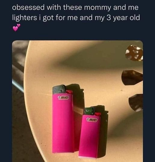 funny and random pics - mommy & me bic lighter meme - obsessed with these mommy and me lighters i got for me and my 3 year old Bic Veic