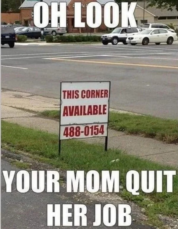 spicy pics and dank memes - car - Oh Look This Corner Available 4880154 Your Mom Quit Her Job