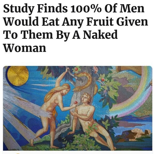 spicy pics and dank memes - Study Finds 100% Of Men Would Eat Any Fruit Given To Them By A Naked Woman