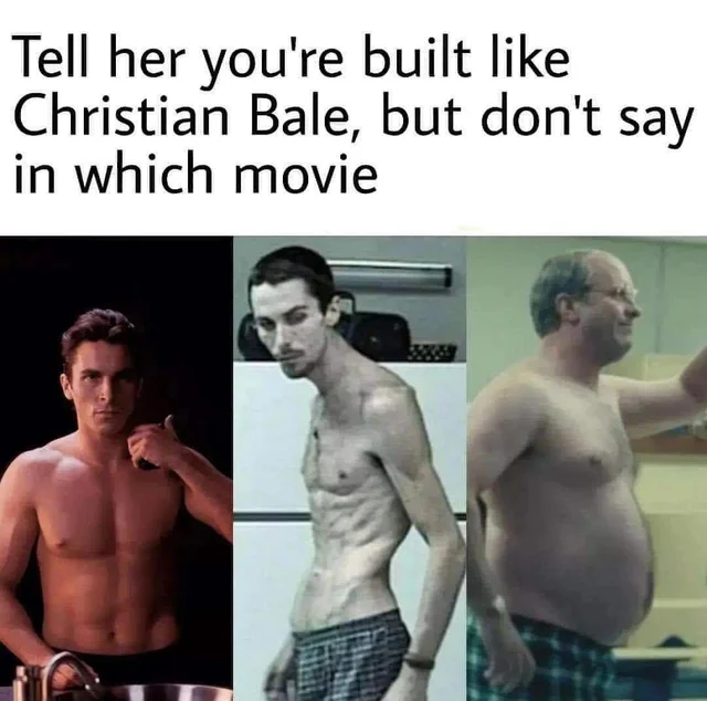 funny memes - tell her you re built like christian bale - Tell her you're built Christian Bale, but don't say in which movie