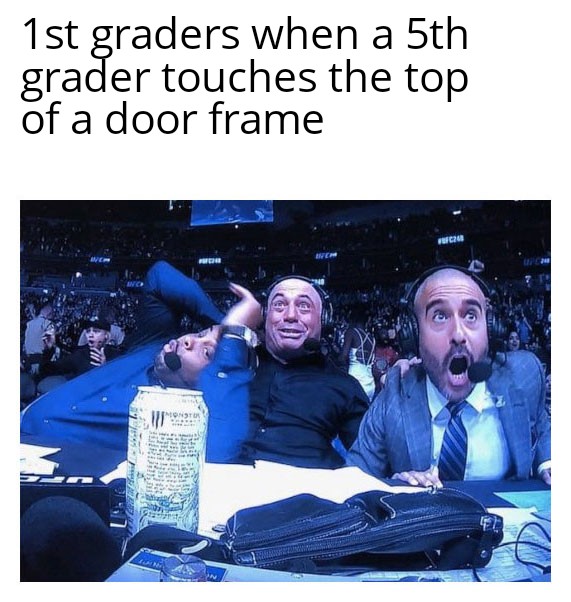 funny memes - savage comeback meme - 1st graders when a 5th grader touches the top of a door frame Monster FFC24