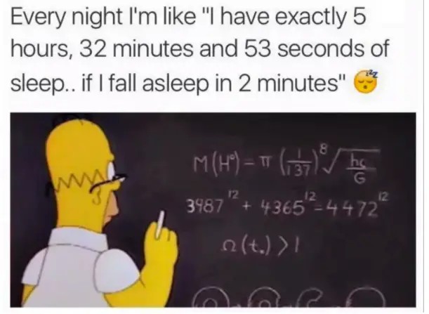 funny memes - memes on late night sleep - Every night I'm "I have exactly 5 hours, 32 minutes and 53 seconds of sleep.. if I fall asleep in 2 minutes" 8 MH 7 12 3987243654472 t. ! 12