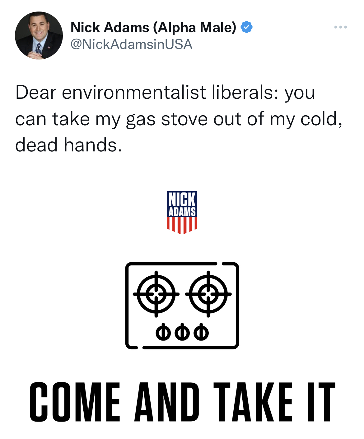 Gas Stove Ban Memes angle - Nick Adams Alpha Male Usa Dear environmentalist liberals you can take my gas stove out of my cold, dead hands. Nick Adams Come And Take It