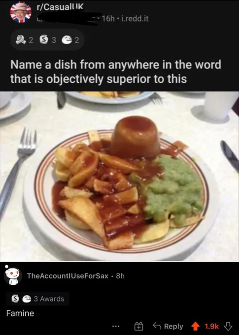 good reddit posts - meal - rCasualLIK 2 33 2 Name a dish from anywhere in the word that is objectively superior to this 16h.i.redd.it TheAccountlUseForSax. 8h 3 Awards Famine