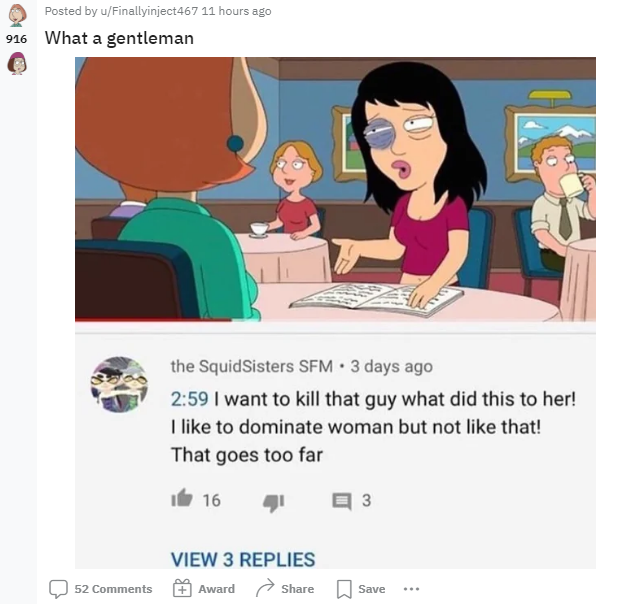 good reddit posts - cartoon - Posted by uFinallyinject467 11 hours ago 916 What a gentleman 52 the SquidSisters Sfm 3 days ago I want to kill that guy what did this to her! I to dominate woman but not that! That goes too far 16 View 3 Replies 3 Award Save
