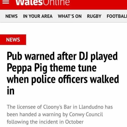 monday morning randomness - british news memes - ValesOnline News In Your Area What'S On Rugby Footbali News Pub warned after Dj played Peppa Pig theme tune when police officers walked in The licensee of Cloony's Bar in Llandudno has been handed a warning