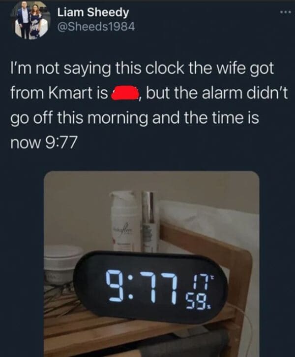 monday morning randomness - angle - Liam Sheedy I'm not saying this clock the wife got from Kmart is, but the alarm didn't go off this morning and the time is now 59.