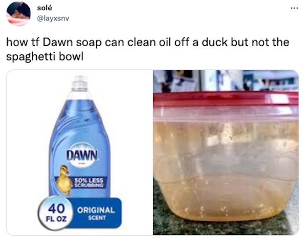 monday morning randomness - t always drink milk but - sol how tf Dawn soap can clean oil off a duck but not the spaghetti bowl Dawn 50% Less Scrubbing 40 Original Fl Oz Scent