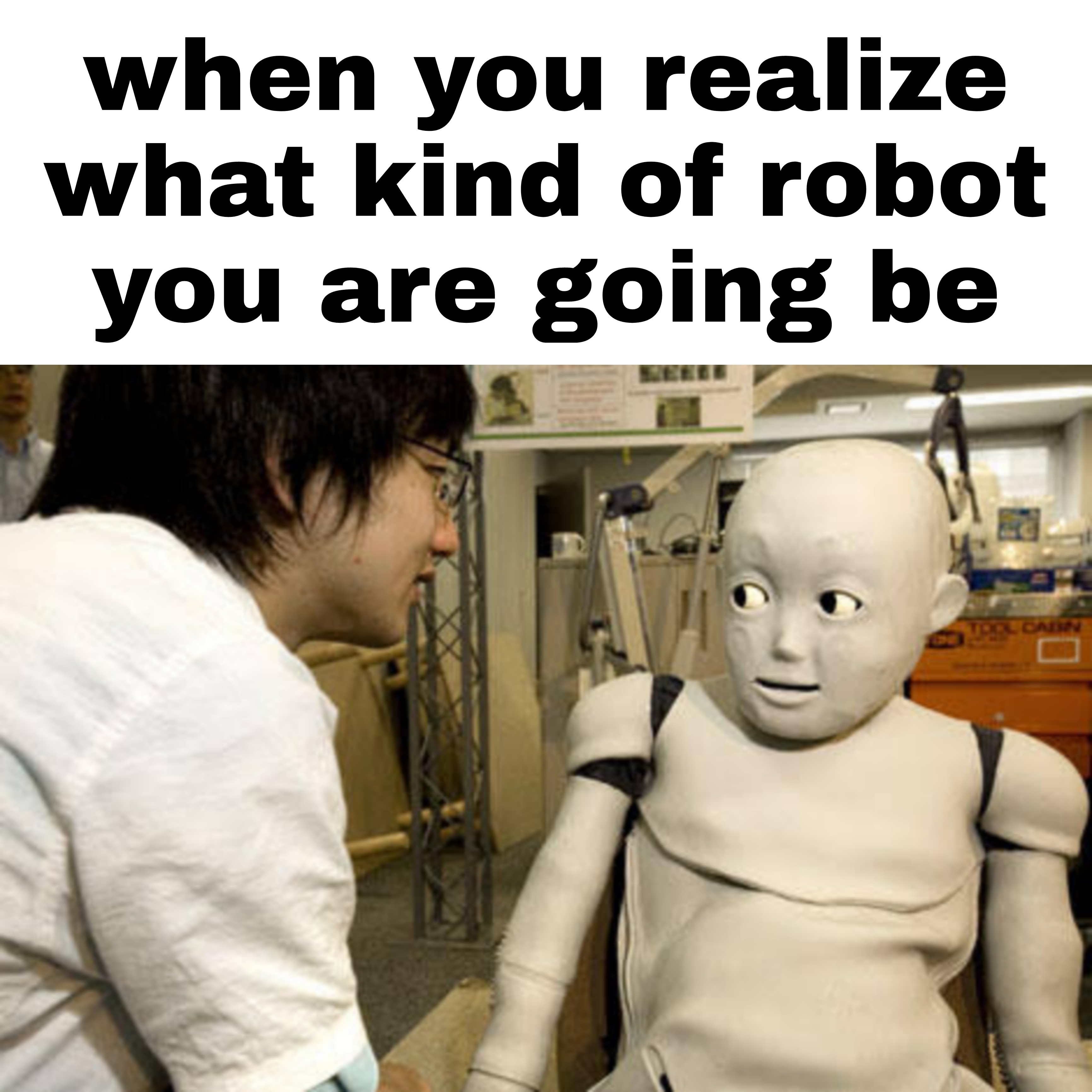 monday morning randomness - Meme - when you realize what kind of robot you are going be