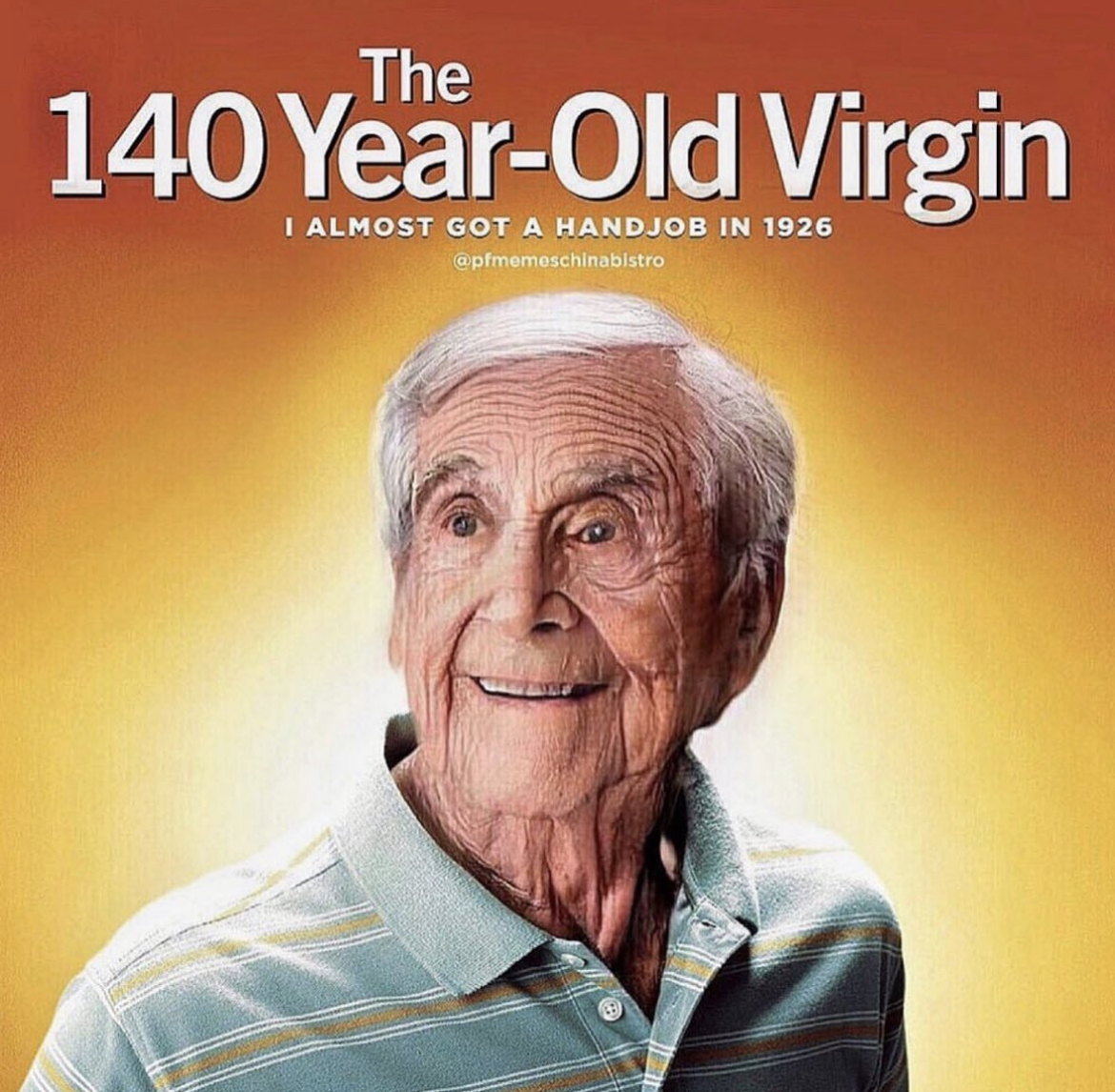 PFMemesChinaBistro Memes - 40 year old virgin - The 140 YearOld Virgin I Almost Got A Handjob In 1926